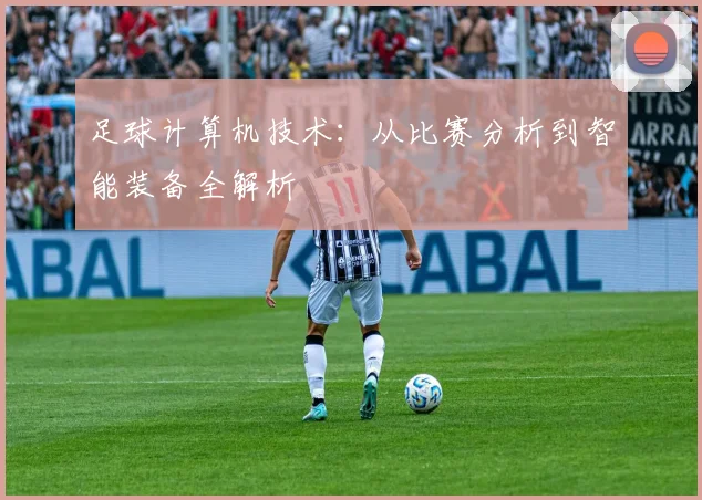 足球计算机技术：从比赛分析到智能装备全解析