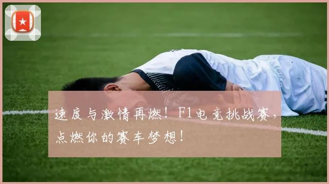 速度与激情再燃!F1电竞挑战赛,点燃你的赛车梦想!